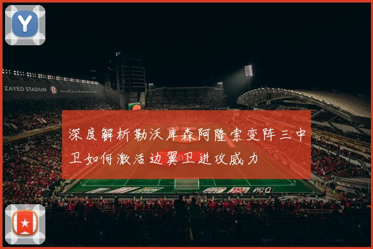 深度解析勒沃库森阿隆索变阵三中卫如何激活边翼卫进攻威力
