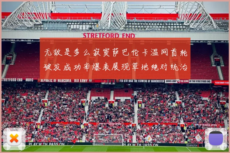 无敌是多么寂寞萨巴伦卡温网首轮破发成功率爆表展现草地绝对统治力