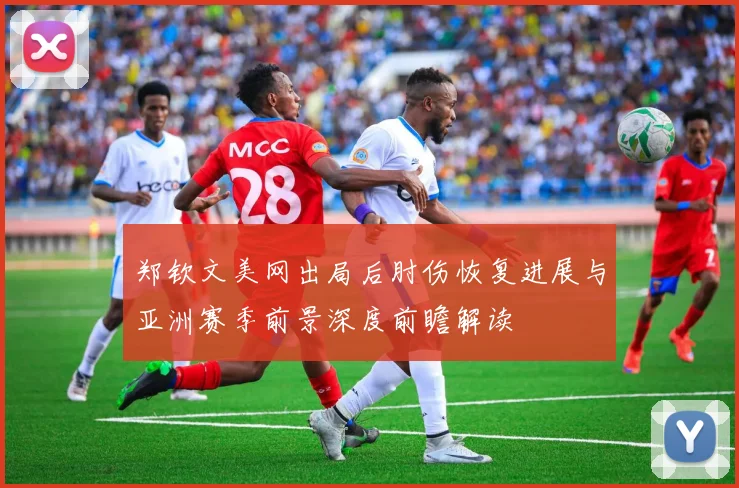 郑钦文美网出局后肘伤恢复进展与亚洲赛季前景深度前瞻解读